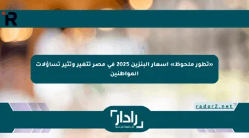 «تطور ملحوظ» أسعار البنزين 2025 في مصر تتغير وتثير تساؤلات المواطنين